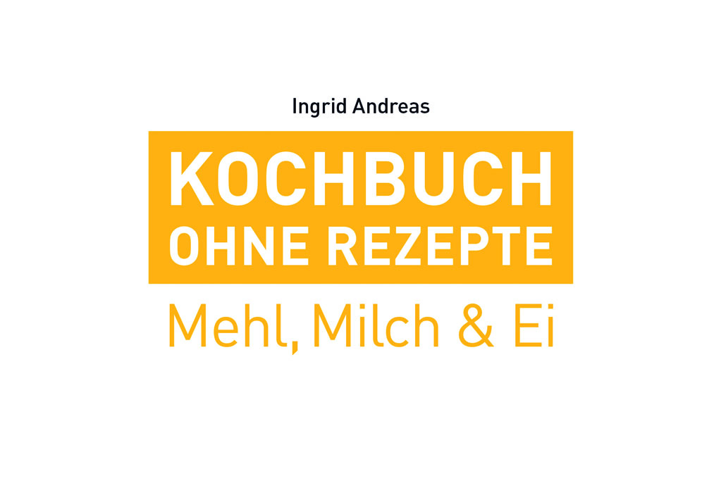 Kochbuch ohne Rezepte Band 2: Mehl, Milch & Ei