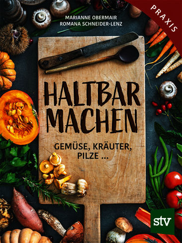 Neu: Haltbar machen. Gemüse, Kräuter, Pilze … 