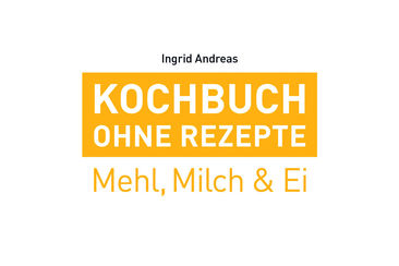 Kochbuch ohne Rezepte Band 2: Mehl, Milch & Ei